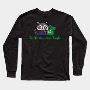 to me you are trash(racoon) Long Sleeve T-Shirt